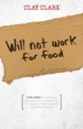 Will Not Work For Food - 9 Big Ideas For Effectively Managing Your Business In An Increasingly Dumb, Distracted & Dishonest America