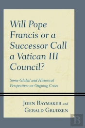 Will Pope Francis Or A Successor Call A Vatican Iii Council?