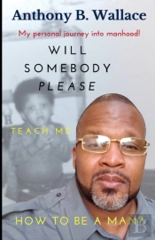 Will Somebody Please Teach Me How To Be A Man?