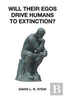 Will Their Egos Drive Humans To Extinction?