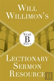 Will Willimon'S Lectionary Sermon Resource: Year B Part 1