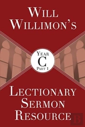 Will Willimon'S Lectionary Sermon Resource, Year C Part 1