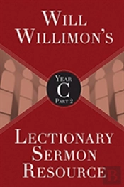Will Willimon'S Lectionary Sermon Resource, Year C Part 2