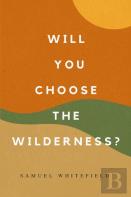 Will You Choose The Wilderness?
