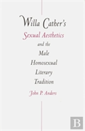 Willa Cather'S Sexual Aesthetics And The Male Homosexual Literary Tradition
