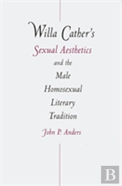 Willa Cather'S Sexual Aesthetics And The Male Homosexual Literary Tradition