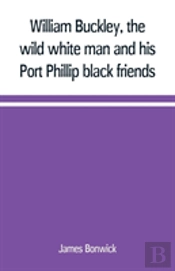 William Buckley, The Wild White Man And His Port Phillip Black Friends