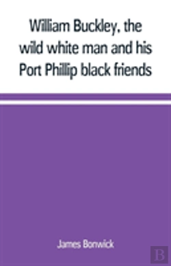 Bertrand.pt - William Buckley, The Wild White Man And His Port Phillip Black Friends