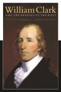 William Clark And The Shaping Of The West