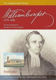 William Cowper (1778-1858) The Indispensable Parson. The Life And Influence Of Australia'S First Parish Clergyman (Commemorative Pictorial)