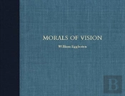 William Eggleston: Morals Of Vision