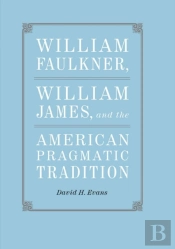 William Faulkner, William James, And The American Pragmatic Tradition