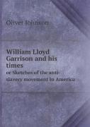 William Lloyd Garrison And His Times Or Sketches Of The Anti-Slavery Movement In America