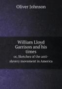 William Lloyd Garrison And His Times Or, Sketches Of The Anti-Slavery Movement In America