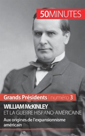William Mckinley Et La Guerre Hispano-Américaine : Aux Origines De L'Expansionnisme Américain