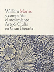 William Morris Y Compañía: El Movimiento Arts & Crafts En Gran Bretaña