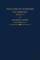 William Of Ockham, On Heretics, Books 1-5 And Against John, Chapters 5-16