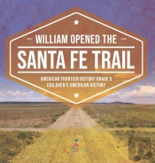 William Opened The Santa Fe Trail | American Frontier History Grade 5 | Children'S American History