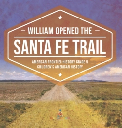 Bertrand.pt - William Opened The Santa Fe Trail | American Frontier History Grade 5 | Children'S American History