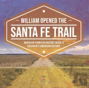 William Opened The Santa Fe Trail | American Frontier History Grade 5 | Children'S American History