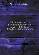 William Paterson. The Merchant Statesman And Founder Of The Bank Of England His Life And Trials