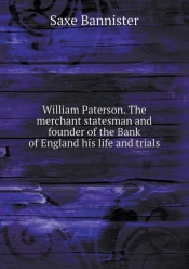 William Paterson. The Merchant Statesman And Founder Of The Bank Of England His Life And Trials