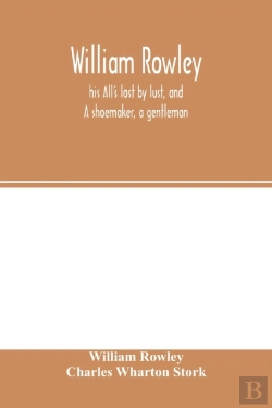 Bertrand.pt - William Rowley, His All'S Lost By Lust, And A Shoemaker, A Gentleman; With An Introduction On Rowley'S Place In The Drama