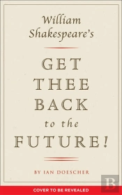 William Shakespeare's Get Thee Back to the Future!