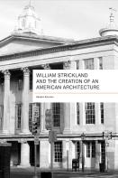 William Strickland And The Creation Of An American Architecture