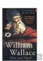 William Wallace: Man And Myth