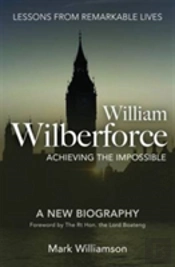 William Wilberforce: Achieving The Impossible