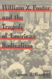 William Z. Foster And The Tragedy Of American Radicalism