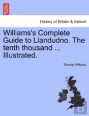 Williams'S Complete Guide To Llandudno. The Tenth Thousand ... Illustrated.