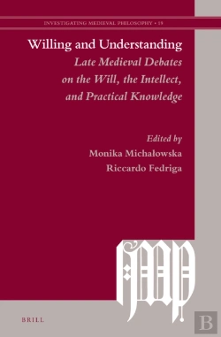 Bertrand.pt - Willing And Understanding: Late Medieval Debates On The Will, The Intellect, And Practical Knowledge