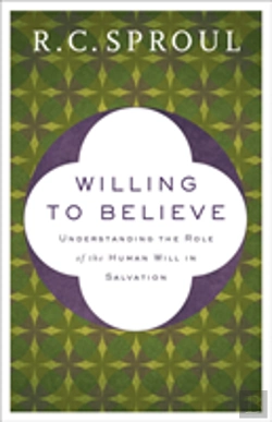 Bertrand.pt - Willing To Believe Â€“ Understanding The Role Of The Human Will In Salvation