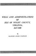 Wills And Administrations Of Isle Of Wight County, Virginia, 1647-1800
