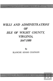 Wills And Administrations Of Isle Of Wight County, Virginia, 1647-1800