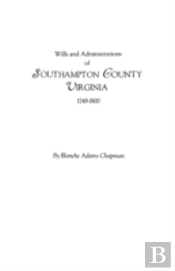 Wills And Administrations Of Southampton County, Virginia, 1749-1800