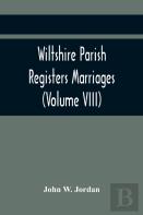 Wiltshire Parish Registers Marriages (Volume Viii)