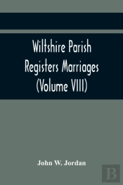 Wiltshire Parish Registers Marriages (Volume Viii)