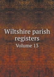 Wiltshire Parish Registers Volume 13