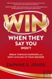 Win When They Say You Won'T: Break Through Barriers And Keep Leveling Up Your Success