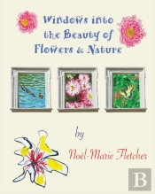 Windows Into The Beauty Of Flowers & Nature