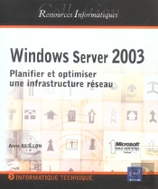 Windows Server 2003 ; Planifier Et Optimiser Une Infrastructure Reseau