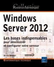 Windows Server 2012 - Les Bases Indispensables Pour Administrer Et Configurer Votre Serveur
