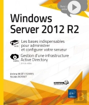 Windows Server 2012 R2 ; Les Bases Indispensables Pour Administrer Et Configurer Votre Serveur