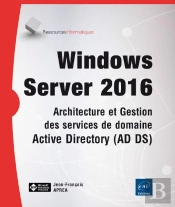 Windows Server 2016 - Architecture Et Gestion Des Services De Domaine Active Directory (Ad Ds)