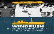 Windrush And The Black Pentecostal Church In Britain