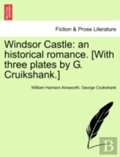 Windsor Castle: An Historical Romance. (