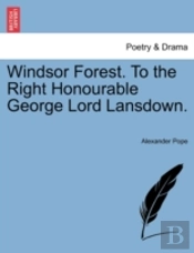 Windsor Forest. To The Right Honourable